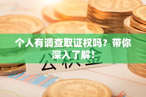 龙文个人有调查取证权吗？带你深入了解！
