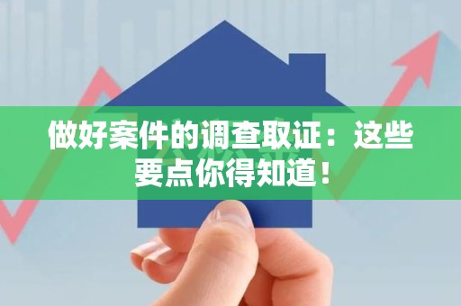 龙文做好案件的调查取证：这些要点你得知道！