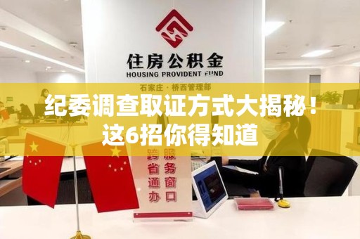 龙文纪委调查取证方式大揭秘！这6招你得知道