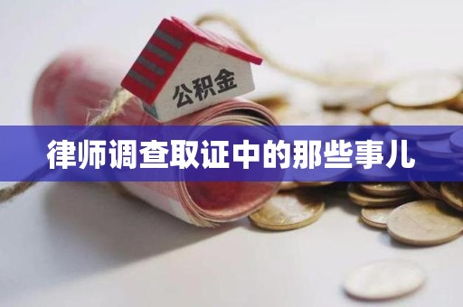 龙文律师调查取证中的那些事儿