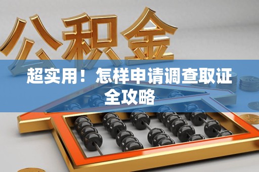 龙文超实用！怎样申请调查取证全攻略