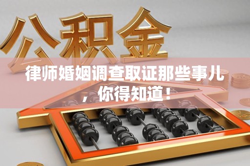 龙文律师婚姻调查取证那些事儿，你得知道！