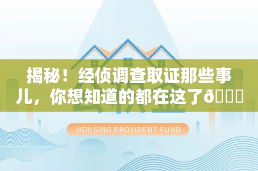 龙文揭秘！经侦调查取证那些事儿，你想知道的都在这了😎