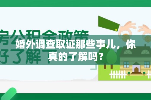 龙文婚外调查取证那些事儿，你真的了解吗？