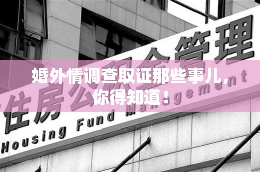 龙文婚外情调查取证那些事儿，你得知道！