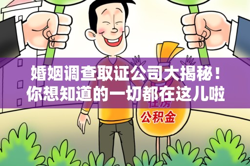 龙文婚姻调查取证公司大揭秘！你想知道的一切都在这儿啦😉
