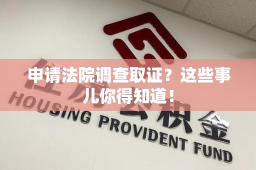 龙文申请法院调查取证？这些事儿你得知道！