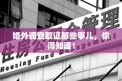 龙文婚外调查取证那些事儿，你得知道！